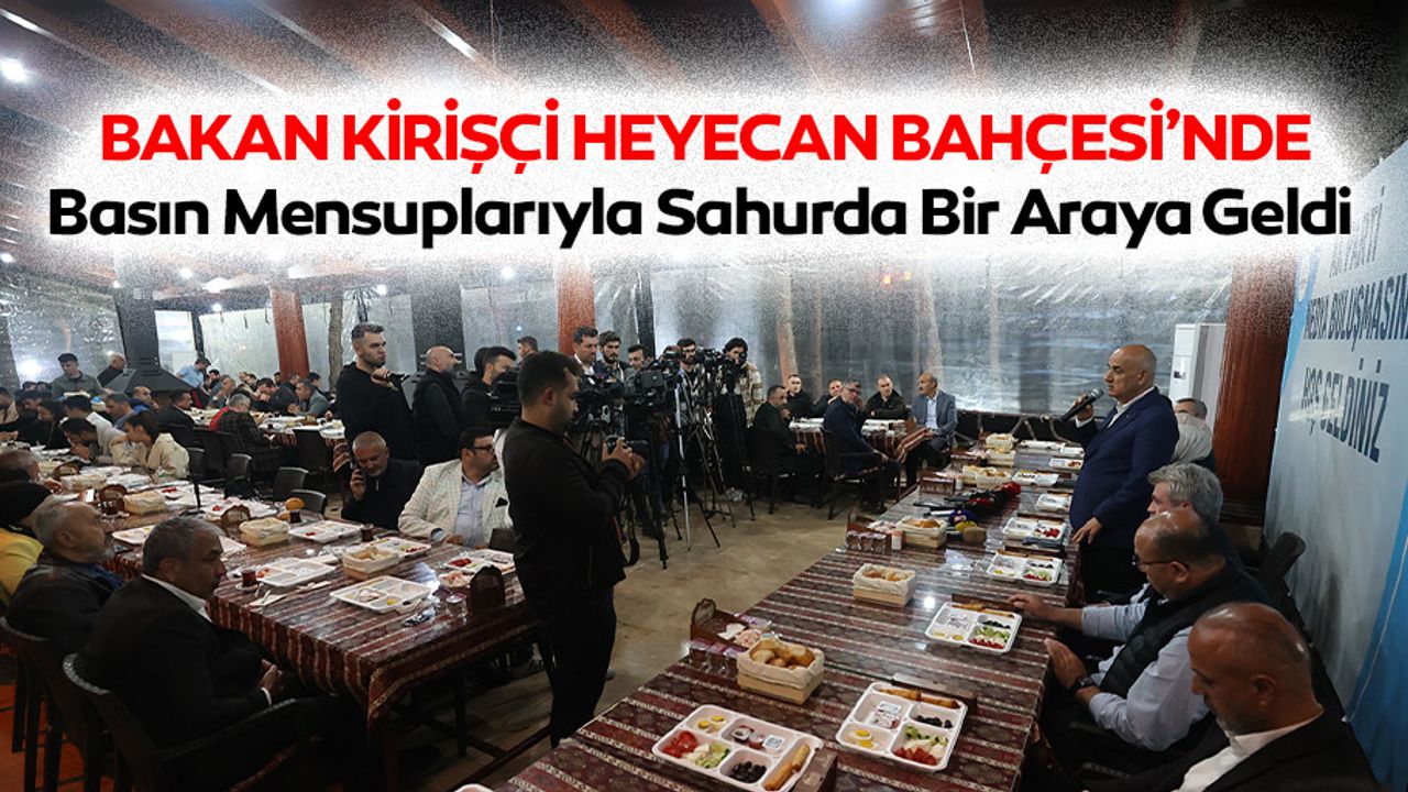 Bakan Kirişçi Heyecan Bahçesi’nde Basın Mensuplarıyla Sahurda Bir Araya Geldi