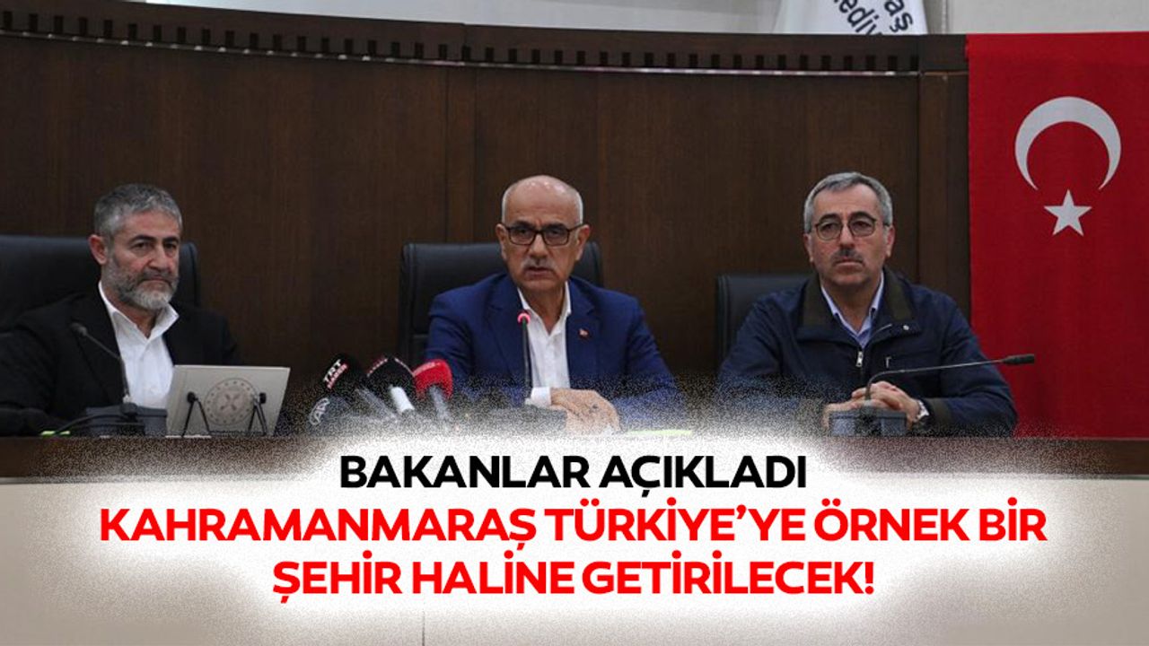 Bakanlar Açıkladı! Kahramanmaraş Türkiye’ye örnek bir şehir haline getirilecek!