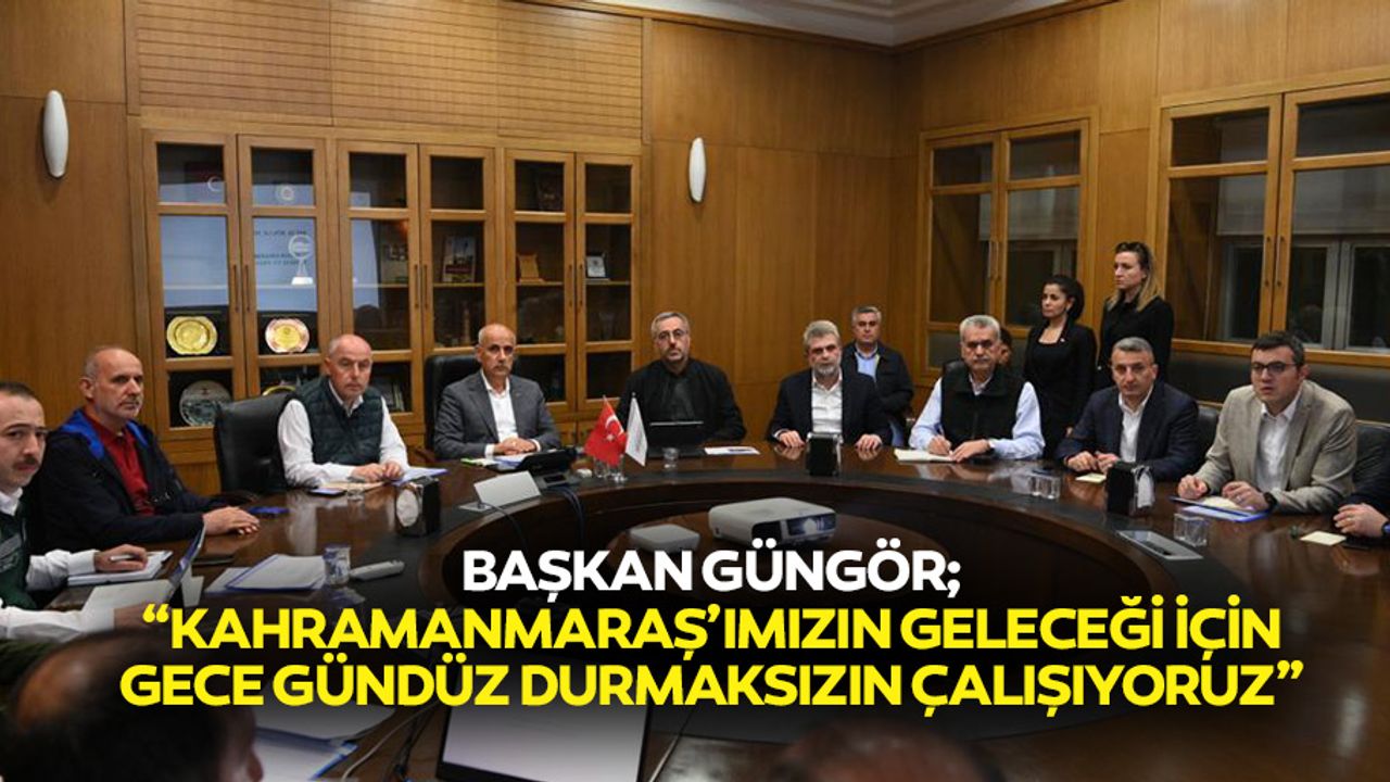 Başkan Güngör; “Kahramanmaraş’ımızın geleceği için gece gündüz durmaksızın çalışıyoruz”