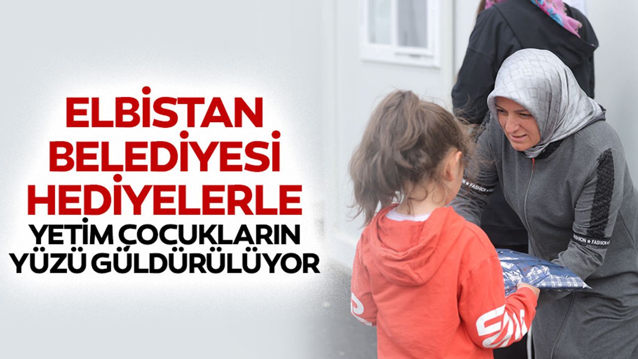 Elbistan Belediyesi Hediyelerle Yetim Çocukların Yüzü Güldürülüyor