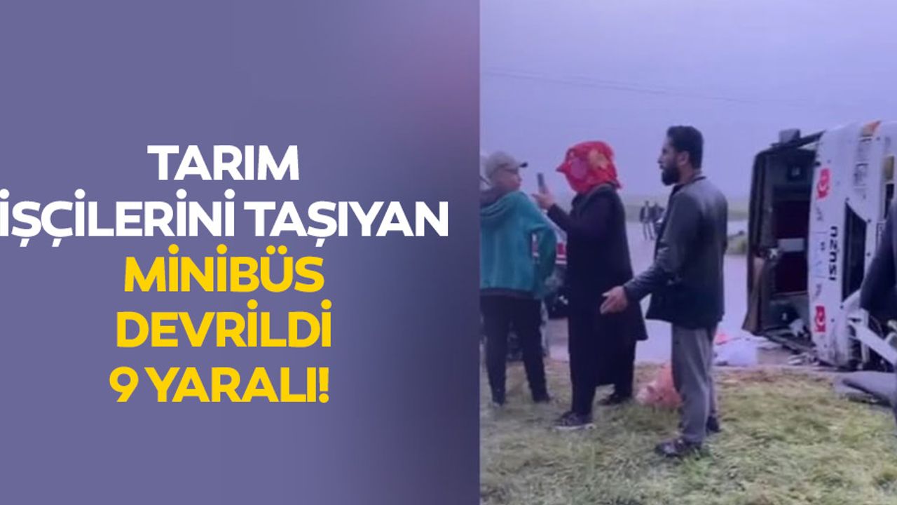 Tarım İşçilerini Taşıyan Minibüs Devrildi: 9 Yaralı