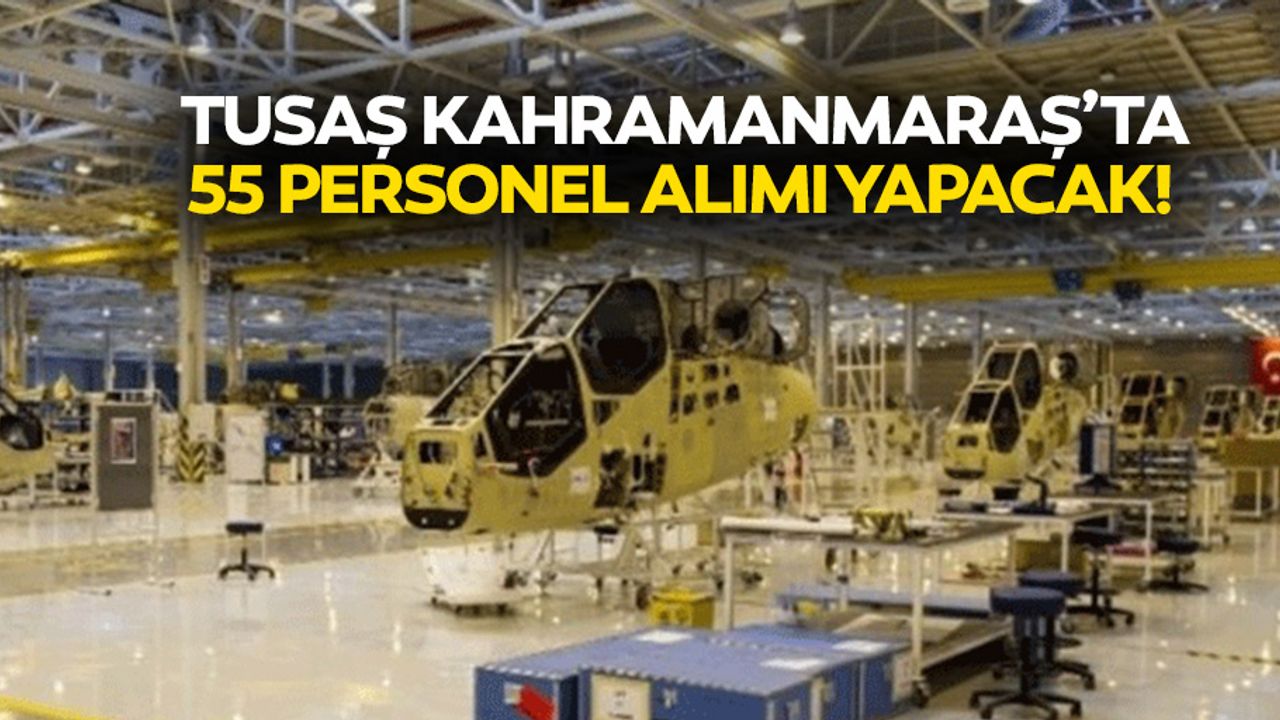 TUSAŞ Kahramanmaraş’ta 55 personel alımı yapacak!