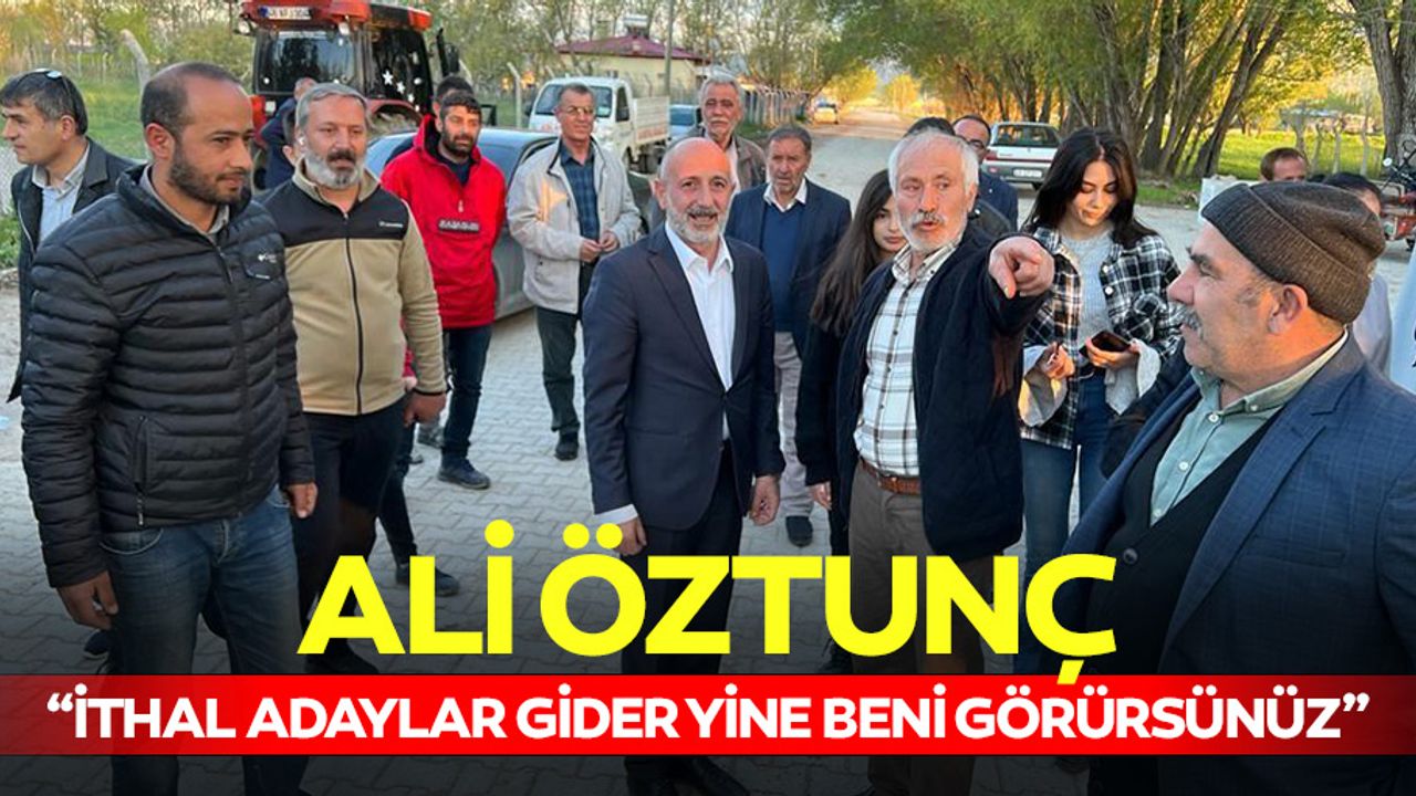 Ali Öztunç, “İthal adaylar gider yine beni görürsünüz”