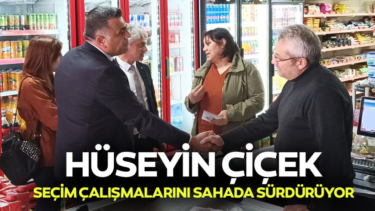 Hüseyin Çiçek, Seçim Çalışmalarını Sahada Sürdürüyor