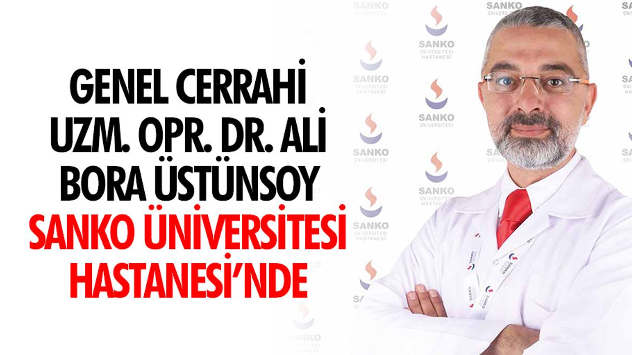 Genel Cerrahi Uzm. Opr. Dr. Ali Bora Üstünsoy, Sanko Üniversitesi Hastanesi’nde