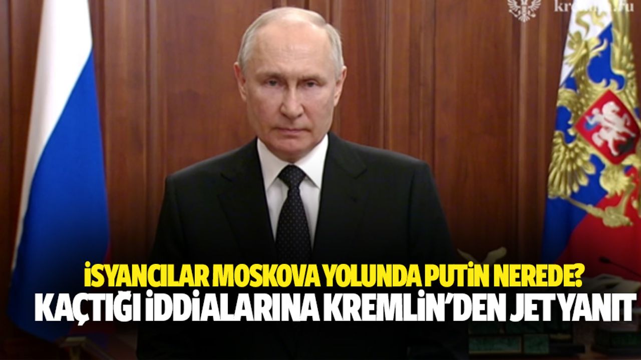 İsyancılar Moskova yolunda, Putin nerede? Kaçtığı iddialarına Kremlin'den jet yanıt