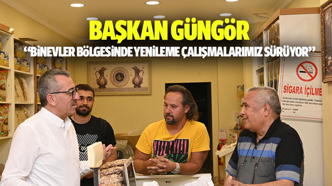 Başkan Güngör, ‘Binevler bölgesinde yenileme çalışmalarımız sürüyor’