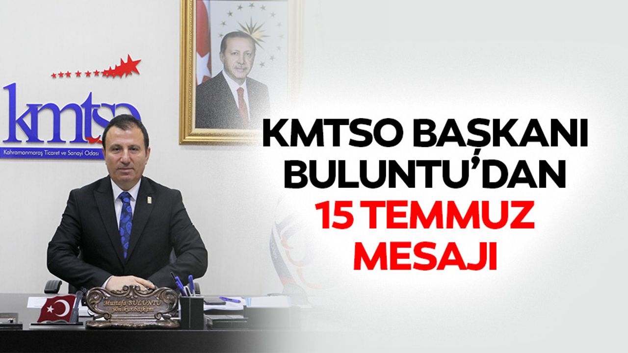 KMTSO Başkanı Buluntu’dan 15 Temmuz’ Mesajı