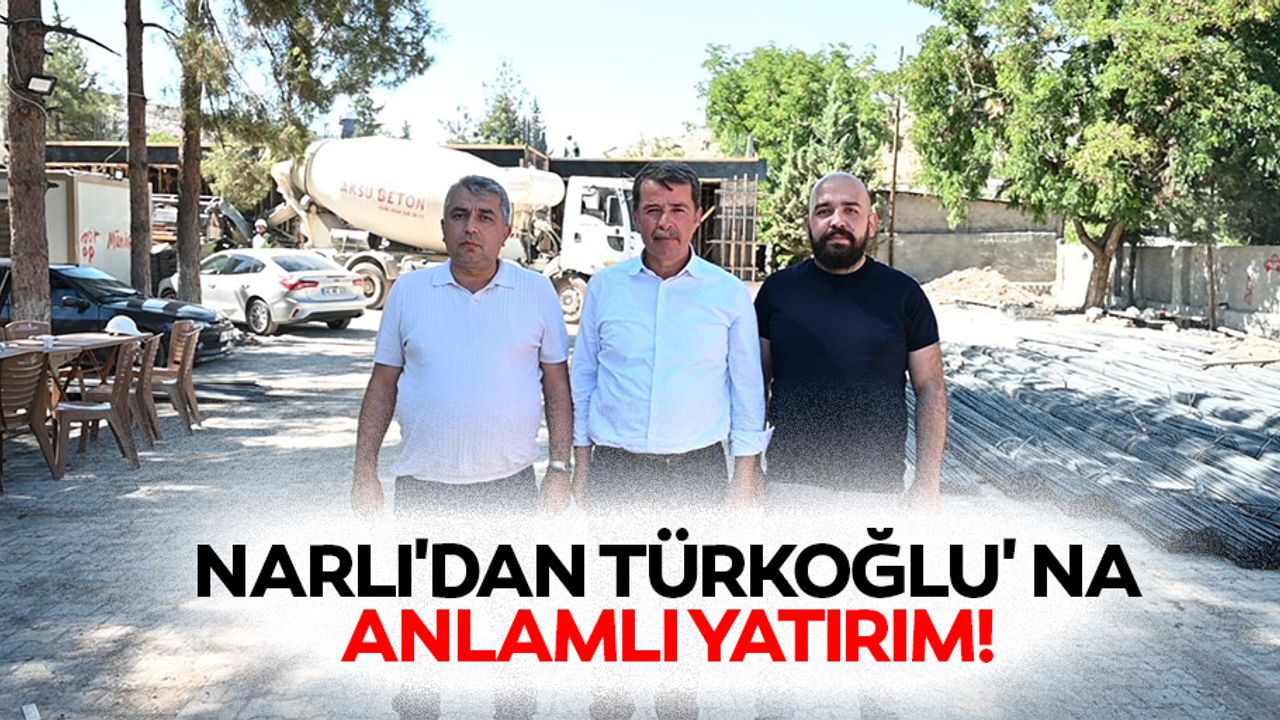 Narlı'dan Türkoğlu' na Anlamlı Yatırım