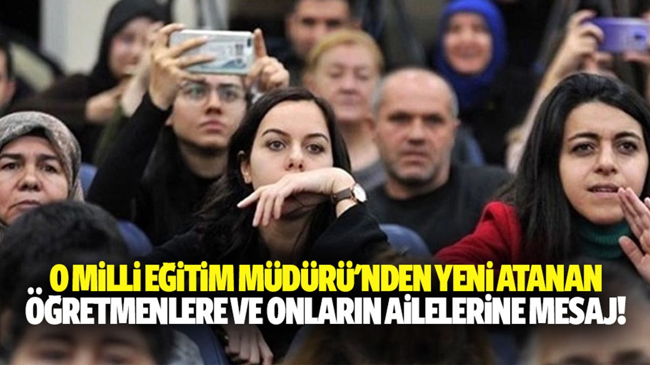 O Milli Eğitim Müdürü'nden yeni atanan öğretmenlere ve onların ailelerine mesaj!