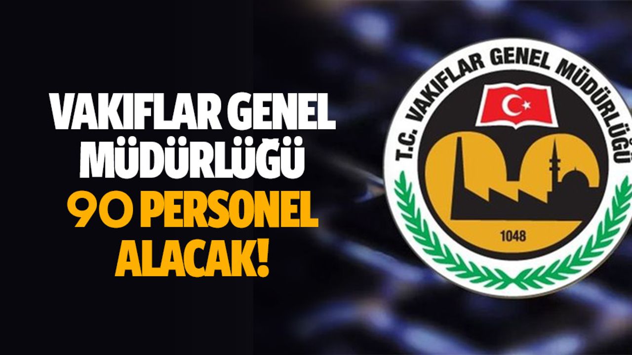 Vakıflar Genel Müdürlüğü 90 personel alacak!