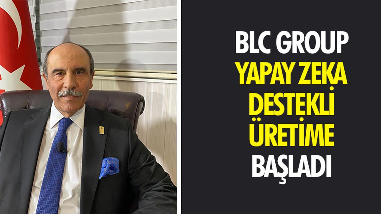 BLC Group, Yapay Zeka Destekli Üretime Başladı