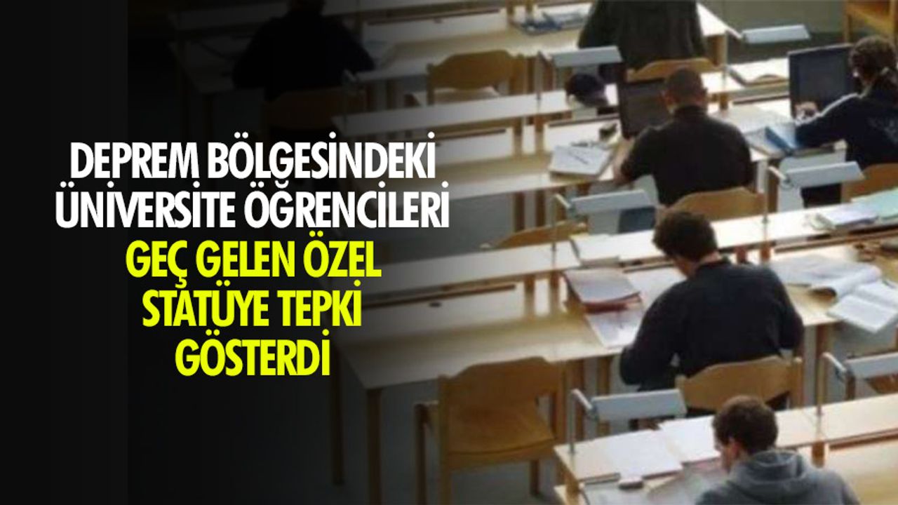 Deprem bölgesindeki üniversite öğrencileri geç gelen özel statüye tepki gösterdi