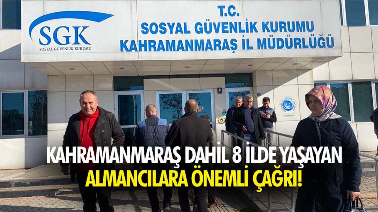Kahramanmaraş dahil 8 ilde yaşayan Almancılara önemli çağrı!