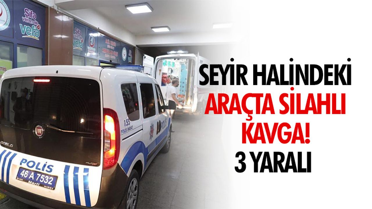 Seyir halindeki araçta silahlı kavga! 3 yaralı