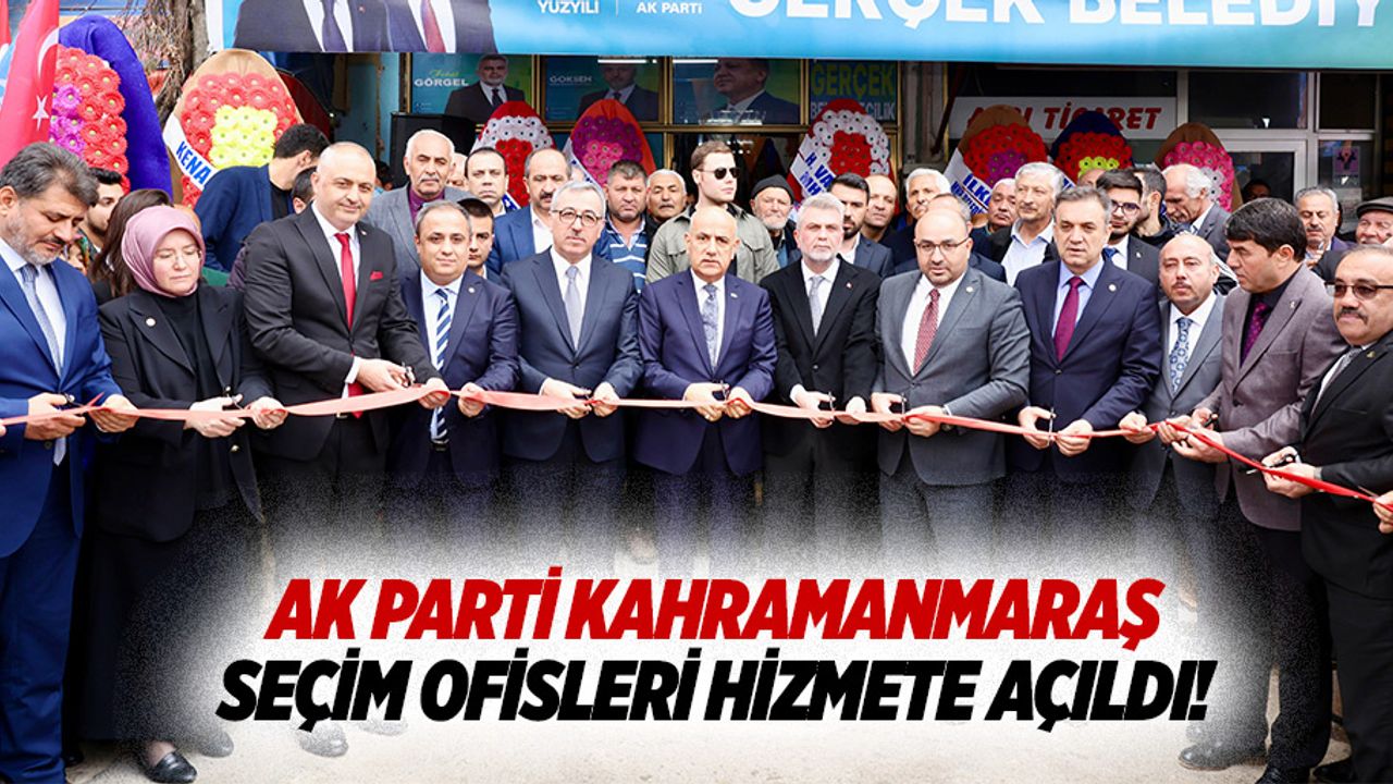 Ak Parti Kahramanmaraş seçim ofisleri hizmete açıldı!