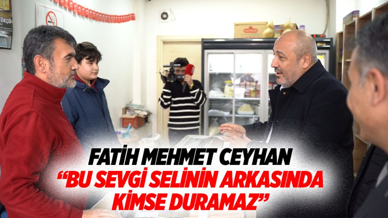 Fatih Mehmet Ceyhan “Bu sevgi selinin arkasında kimse duramaz”