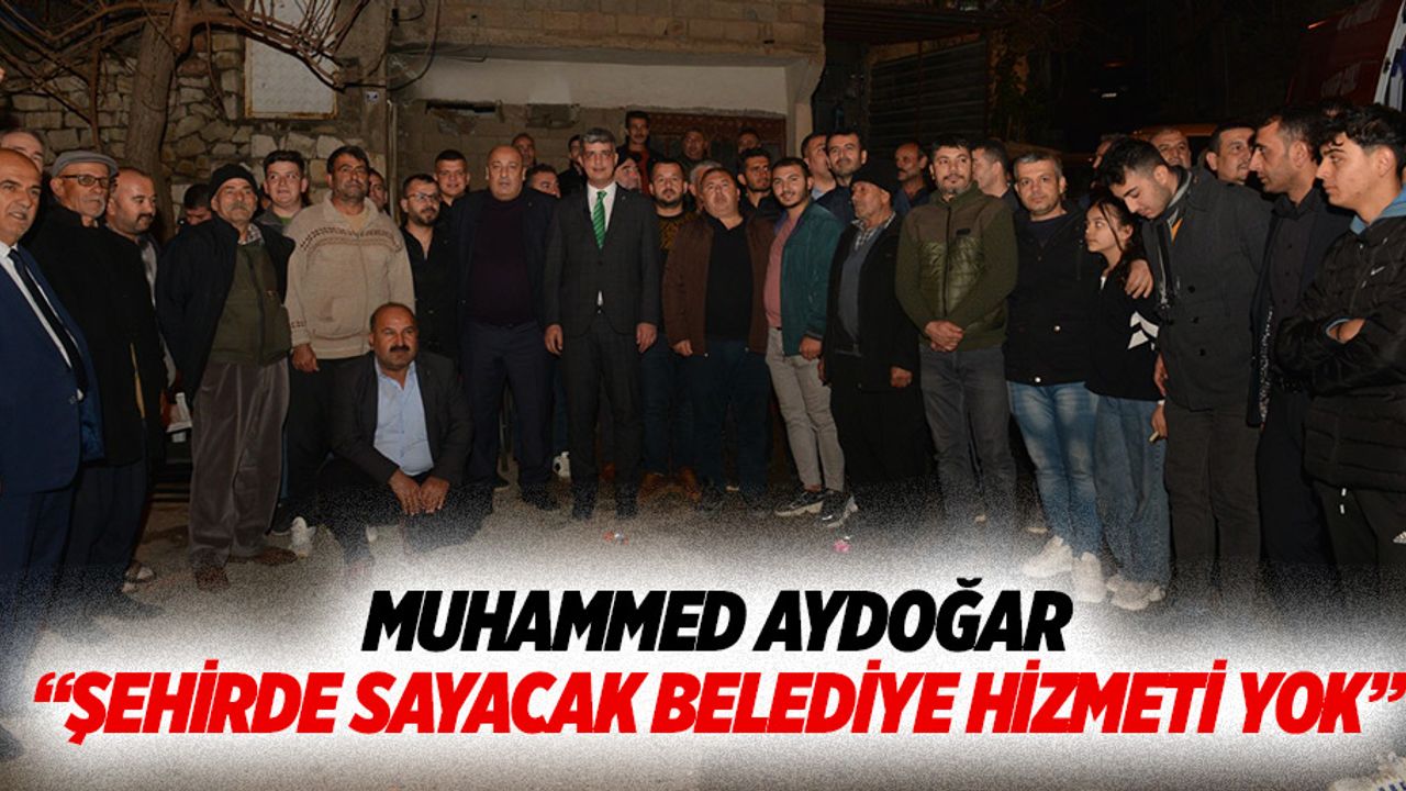 Muhammed Aydoğar “Şehirde sayacak belediye hizmeti yok”