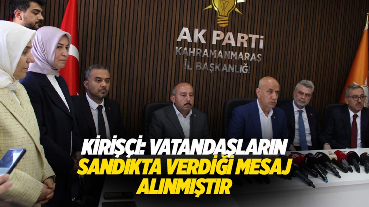 Kirişçi: Vatandaşların Sandıkta Verdiği Mesaj Alınmıştır