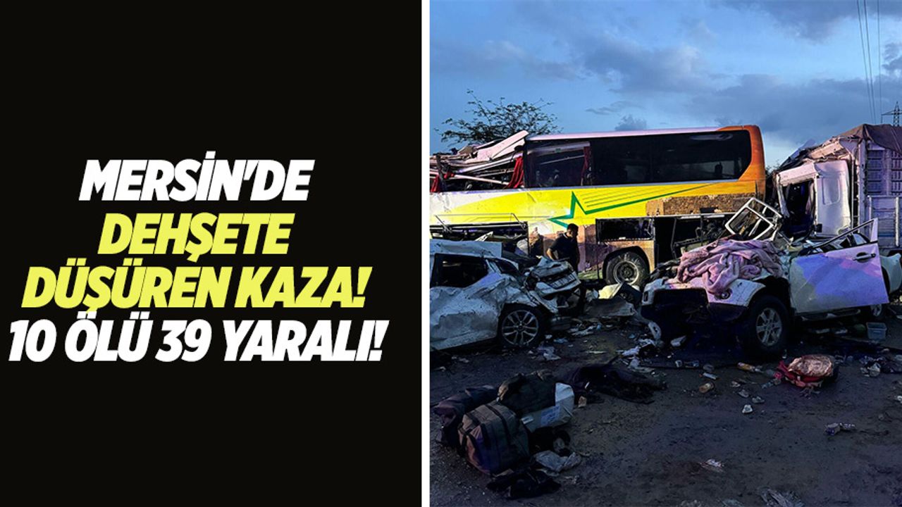 Mersin'de dehşete düşüren kaza! 10 ölü 39 yaralı!