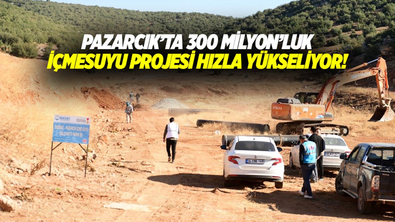 Pazarcık’ta 300 milyon’luk içmesuyu projesi hızla yükseliyor!