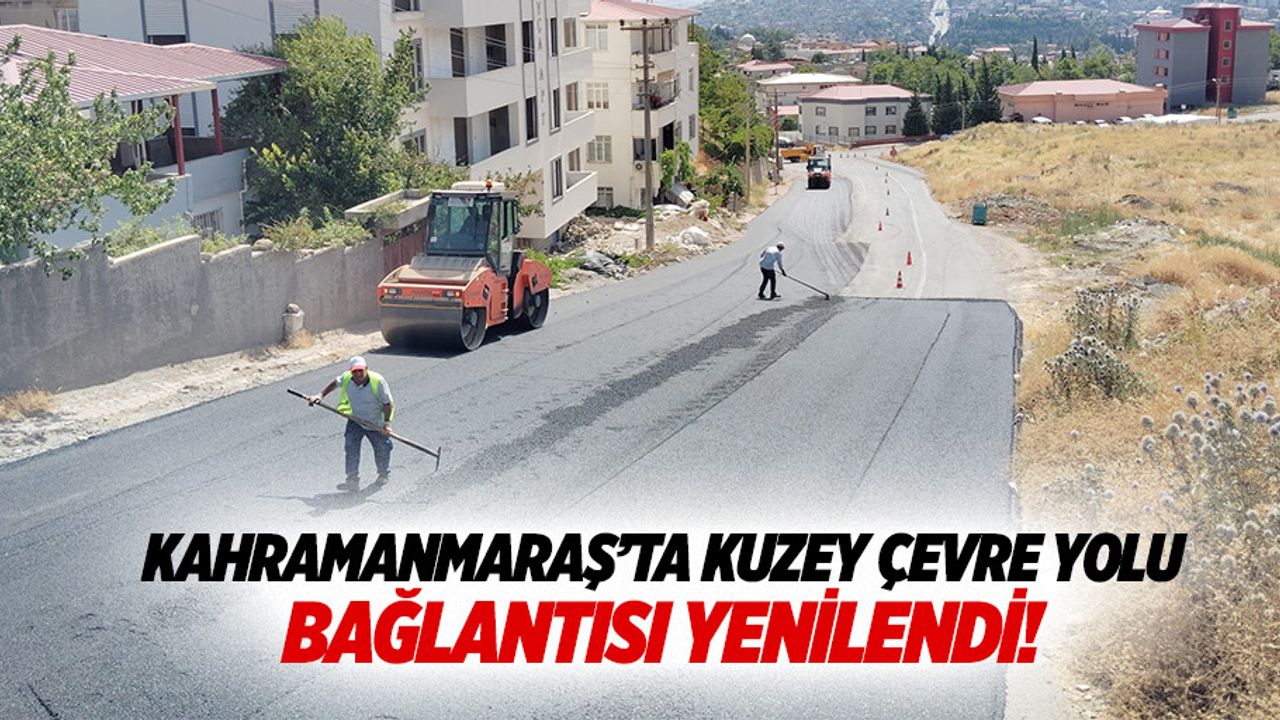 Kahramanmaraş’ta kuzey çevre yolu bağlantısı yenilendi!