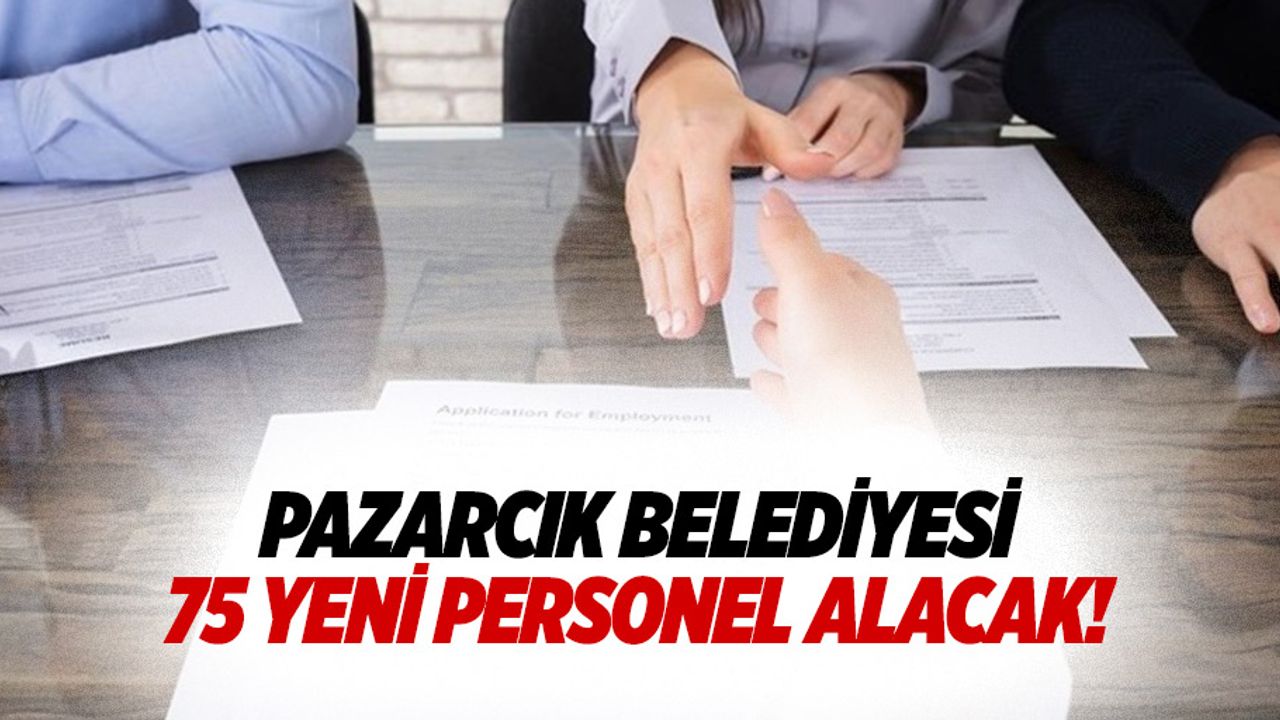 Pazarcık belediyesi 75 yeni personel alacak!
