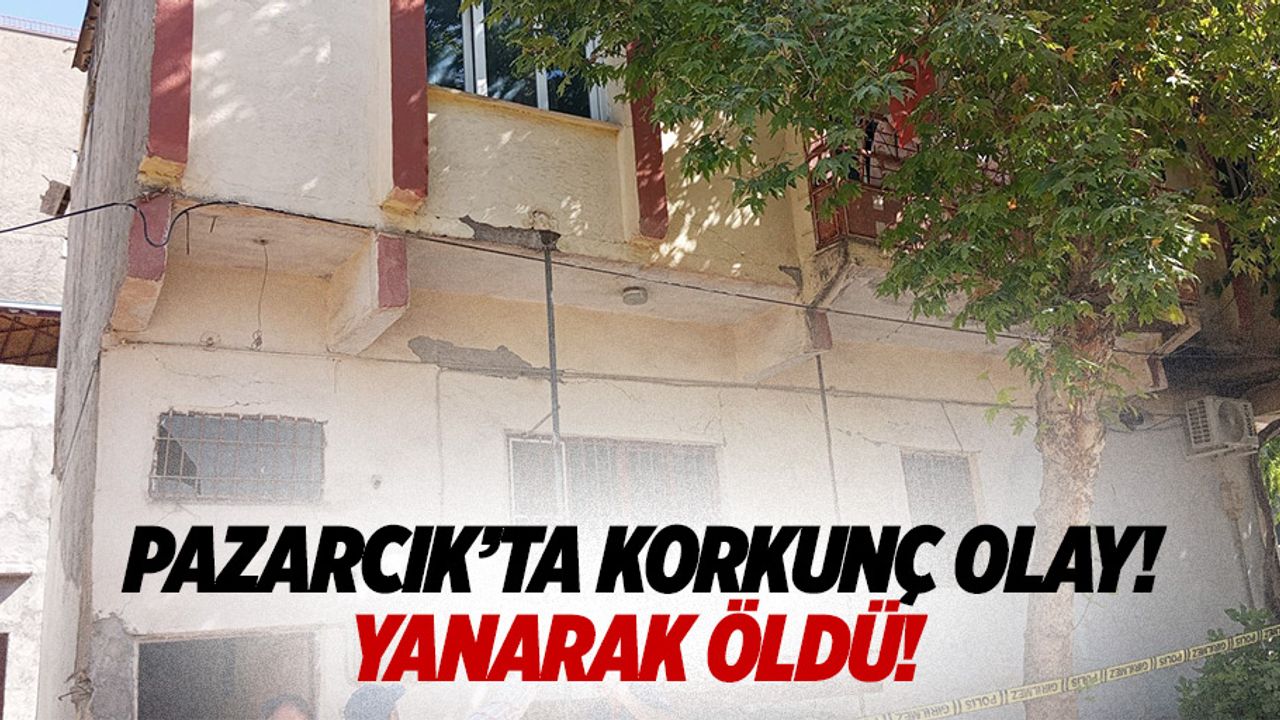 Pazarcık’ta korkunç olay! Yanarak öldü!