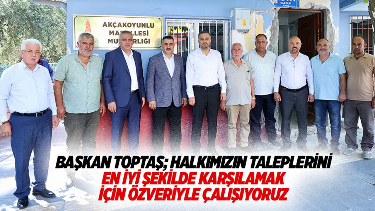 Başkan Toptaş; Halkımızın Taleplerini En İyi Şekilde Karşılamak İçin Özveriyle Çalışıyoruz