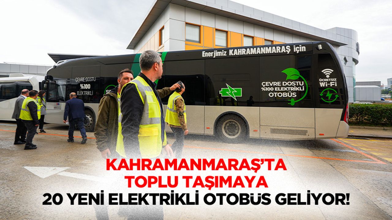 Kahramanmaraş’ta Toplu Taşımaya 20 Yeni Elektrikli Otobüs Geliyor