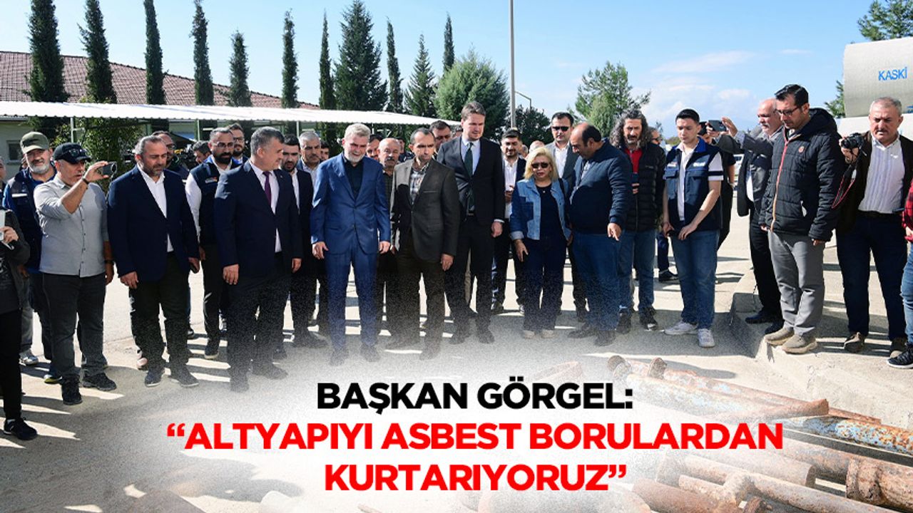Başkan Görgel: “Altyapıyı asbest borulardan kurtarıyoruz”