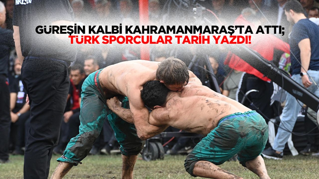 Güreşin kalbi Kahramanmaraş’ta attı; Türk sporcular tarih yazdı!