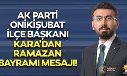 Ak Parti Onikişubat İlçe Başkanı Kara’dan Ramazan Bayramı Mesajı!