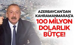 Azerbaycan’dan Kahramanmaraş’a 100 milyon dolarlık bütçe!