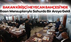 Bakan Kirişçi Heyecan Bahçesi’nde Basın Mensuplarıyla Sahurda Bir Araya Geldi
