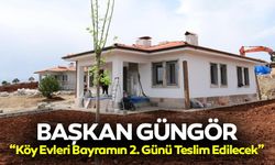 Başkan Güngör; “Köy evleri bayramın 2. günü teslim edilecek”