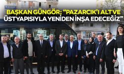 Başkan Güngör, ‘Pazarcık’ı alt ve üstyapısıyla yeniden inşa edeceğiz’
