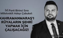 İyi Parti Milletvekili Adayı Çabukel, Kahramanmaraş’ı Rüyaların Şehri Yapmak İçin Çalışacağız!