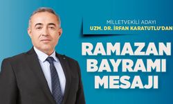 Milletvekili Adayı Uzm. Dr. İrfan Karatutlu’dan Ramazan Bayramı Mesajı