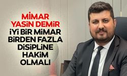 Mimar Yasin Demir! "İyi Bir Mimar Birden Fazla Disipline Hakim Olmalı"