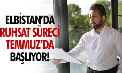 Elbistan’da ruhsat süreci Temmuz'da başlıyor!