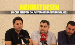 Mehmet Beşen: “Mücbir Sebepten Dolayı Vergiler Taksitlendirilmeli”