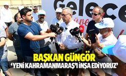 Başkan Güngör, ‘Yeni Kahramanmaraş’ı inşa ediyoruz’