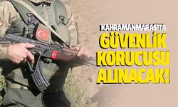 Kahramanmaraş’ta güvenlik korucusu alınacak!