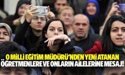 O Milli Eğitim Müdürü'nden yeni atanan öğretmenlere ve onların ailelerine mesaj!