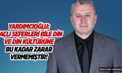 Yardımcıoğlu: Haçlı seferleri bile din ve din kültürüne bu kadar zarar vermemiştir!