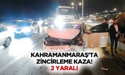 Kahramanmaraş’ta zincirleme kaza! 2 yaralı