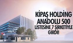 Anadolu 500: Kipaş Holding, Listede En Çok Firması Olan Üçüncü Şirket!"