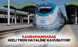 Kahramanmaraş hızlı tren hayaline kavuşuyor!