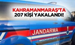 Kahramanmaraş’ta 207 kişi yakalandı!